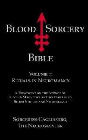 Blood Sorcery Bible: Volume 1: Rituals in Necromancy de Sorceress Cagliastro