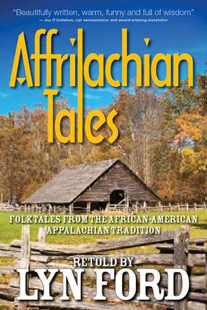 Affrilachian Tales: Folktales from the African-American Appalachian Tradition de Ms. Lynette Ford