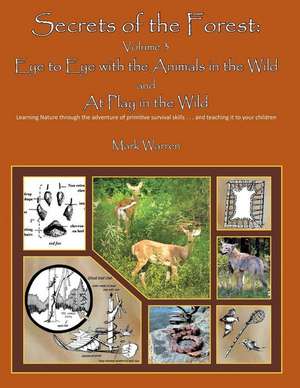 Secrets of the Forest Volume 3: Eye to Eye with the Animals of the Wild and at Play in the Wild de Mark B. Warren