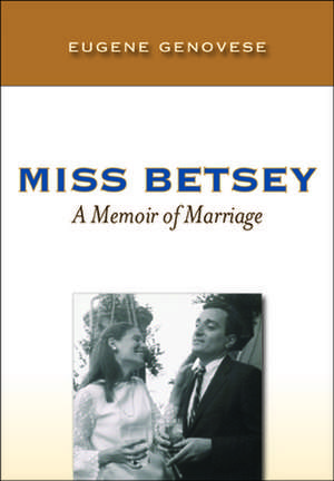 Miss Betsey: A Memoir of Marriage de Ph.D. Eugene D. Genovese Ph.D