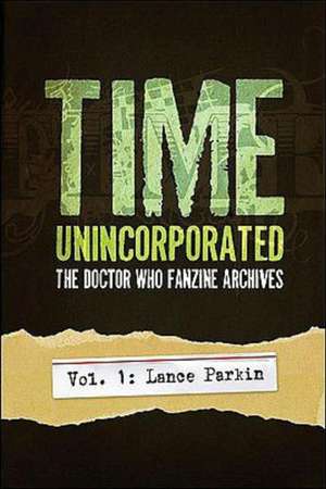 Time, Unincorporated 1: The Doctor Who Fanzine Archives: (Vol. 1: Lance Parkin) de Lance Parkin