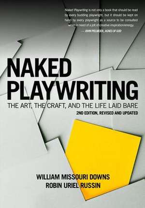 Naked Playwriting: The Art, the Craft, and the Life Laid Bare de William Missouri Downs