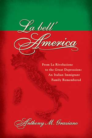 La Bell'America: An Italian Immigrant Family Remembered de Anthony M. Graziano