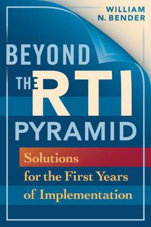 Beyond the Rti Pyramid: Solutions for the First Years of Implementation de William N. Bender