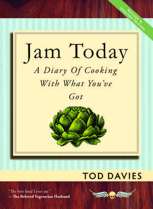 Jam Today: A Diary of Cooking With What You've Got (Revised and Updated) de Tod Davies