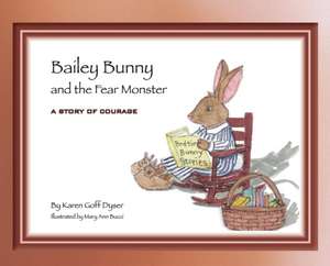 Bailey Bunny and the Fear Monster de Karen Goff Dyser