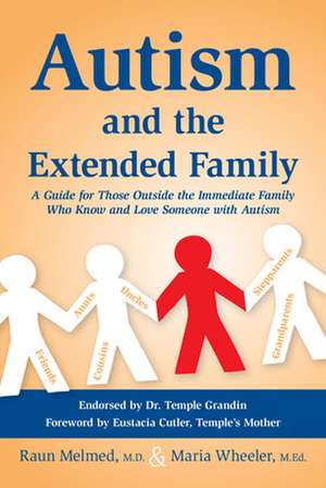 Autism and the Extended Family: A Guide for Those Outside the Immediate Family Who Know and Love Someone with Autism de Raun Melmed