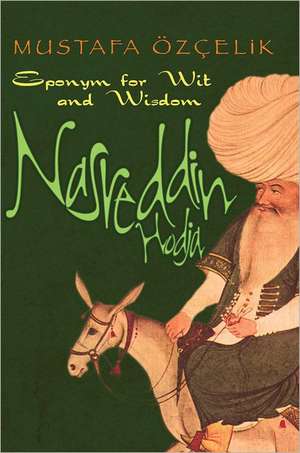 Nasreddin Hodja: Eponym for Wit & Wisdom de Mustafa zelik