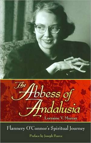 The Abbess of Andalusia: Flannery O'Connor's Spiritual Journey de Lorraine V. Murray