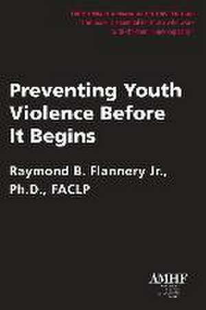 Preventing Youth Violence Before It Begins de Raymond B. Flannery