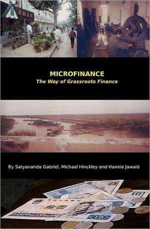 Microfinance: The Way of Grassroots Finance de Satyananda Gabriel