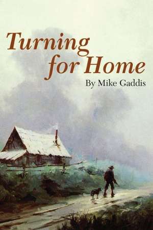 Turning for Home: Homecomings from a Sportsman's Heart de Mike Gaddis