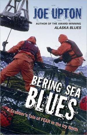 Bering Sea Blues: A Crabber's Tale of FEAR in the Icy North de Joe Upton