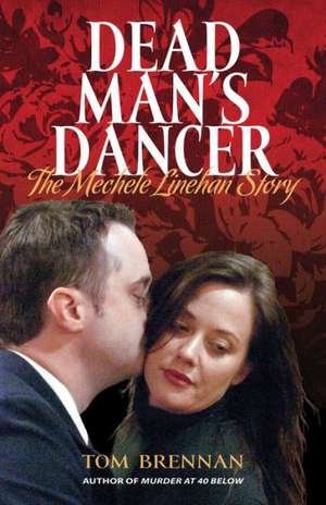 Dead Man's Dancer: The Mechele Linehan Story de Tom Brennan