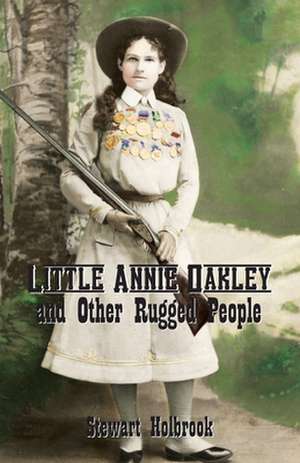 Little Annie Oakley and Other Rugged People de Stewart Holbrook