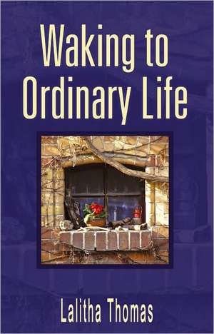 Waking to Ordinary Life de Lalitha Thomas