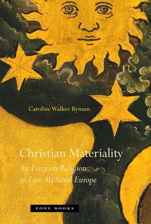 Christian Materiality – An Essay on Religion in Late Medieval Europe de Caroline Walker Bynum