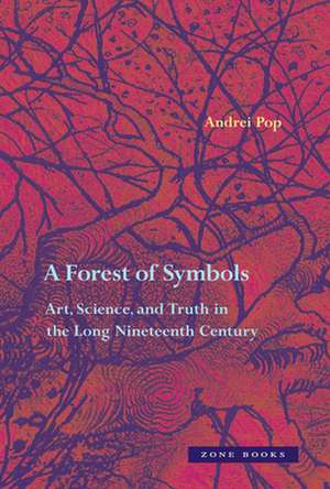 A Forest of Symbols – Art, Science, and Truth in the Long Nineteenth Century de Andrei Pop