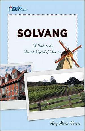 Solvang: A Guide to the Danish Capital of America de Amy Marie Orozco