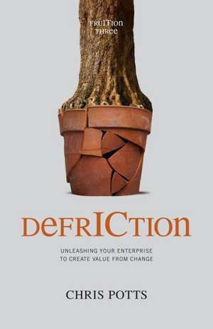 Defriction: Unleashing Your Enterprise to Create Value from Change de Chris Potts