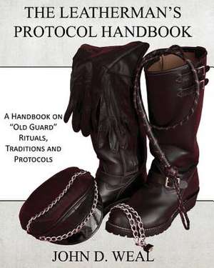 The Leatherman's Protocol Handbook: A Handbook on Old Guard Rituals, Traditions and Protocols de John D. Weal