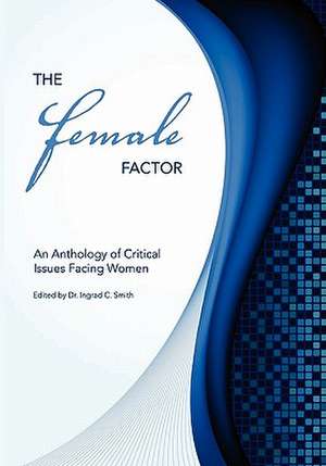 The Female Factor: An Anthology of Critical Issues Facing Women de Ingrad C. Smith