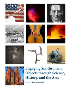 Engaging Smithsonian Objects Through Science, History, and the Arts de Mary Jo Arnoldi