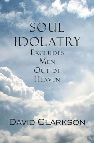 Soul Idolatry Excludes Men Out of Heaven: A Tale of the Times of James the First