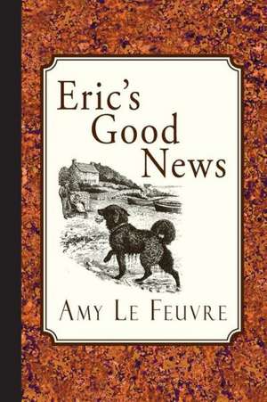 Eric's Good News: The Lord's Method of Dealing with His Chosen People de Amy Le Feuvre