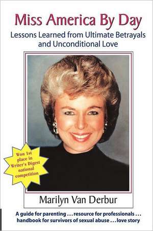 Miss America by Day: Lessons Learned from Ultimate Betrayals and Unconditional Love de Marilyn Van Derbur