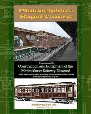 Philadelphia's Rapid Transit: Being an Account of the Construction and Equipment of the Market Street Subway-Elevated and Its Place in the Great Sys de Transit Company, Philadelphia Rapid