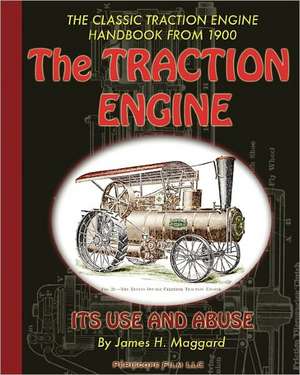 The Traction Engine Its Use and Abuse de James H. Maggard