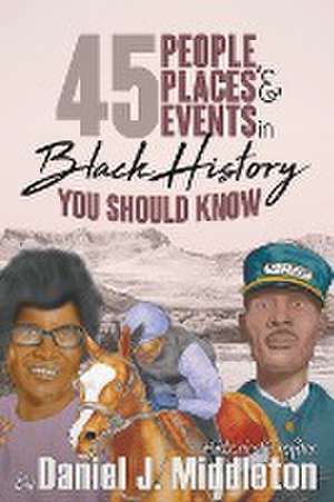 45 People, Places, and Events in Black History You Should Know de Daniel J. Middleton