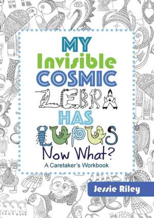 My Invisible Cosmic Zebra Has Lupus - Now What? de Jessie Riley