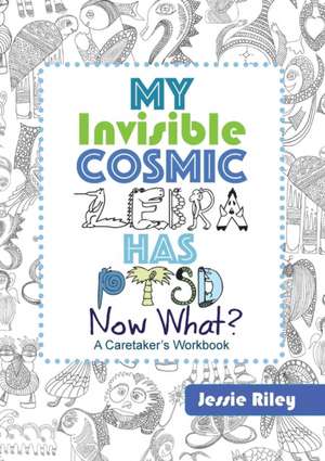 My Invisible Cosmic Zebra Has PTSD - Now What? de Jessie Riley