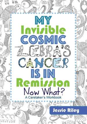 My Invisible Cosmic Zebra's Cancer is in Remission - Now What? de Jessie Riley