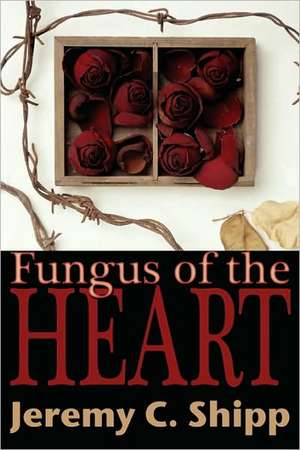 Fungus of the Heart de Jeremy C. Shipp