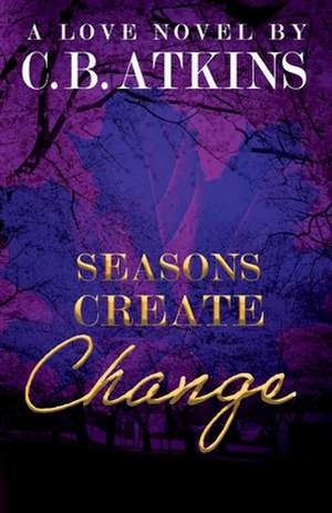 Seasons Create Change de C. B. Atkins