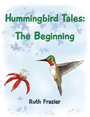 Hummingbird Tales: The Beginning de Ruth Frazier