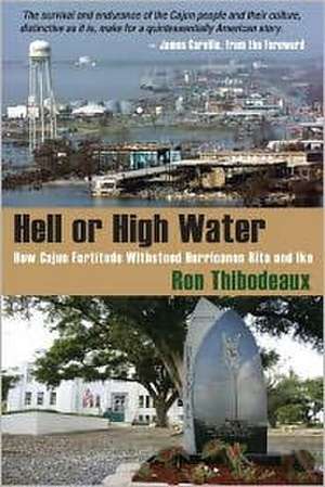 Hell or High Water: How Cajun Fortitude Withstood Hurricanes Rita and Ike de Ron Thibodeaux