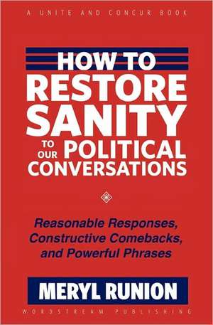 How to Restore Sanity to Our Political Conversations: Reasonable Responses, Constructive Comebacks, and Powerful Phrases de Meryl Runion