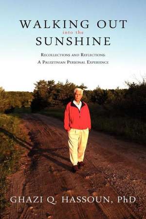 Walking Out Into the Sunshine: A Palestinian Personal Experience de Ghazi Q. Hassoun