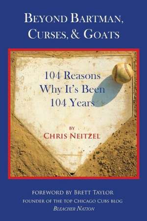 Beyond Bartman, Curses, & Goats: 104 Reasons Why It's Been 104 Years