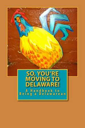 So, You're Moving to Delaware!: A Handbook to Being a Delawarean de Words, Russell C.