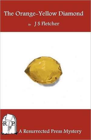 The Orange-Yellow Diamond: A Dr. John Thorndyke Story de J. S. Fletcher