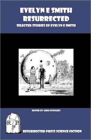 Evelyn E. Smith Resurrected: Selected Stories of Evelyn E. Smith de Evelyn E. Smith