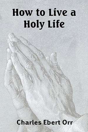 How to Live a Holy Life de Charles Ebert Orr