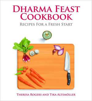 Dharma Feast Cookbook: Recipes for a Fresh Start de Theresa Rogers