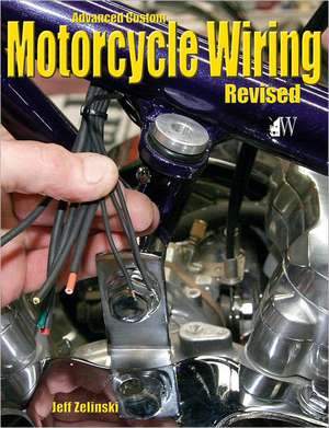 Advanced Custom Motorcycle Wiring- Revised Edition de Jeff Zielinski