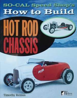 So Cal Speed Shop's How to Build Hot Rod Chassis de Timothy S Remus